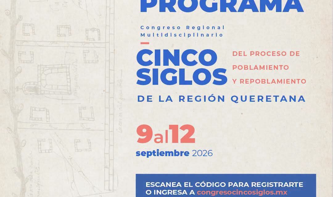 Anuncian el “Congreso Regional Multidisciplinario Cinco Siglos del Proceso de Poblamiento y Repoblamiento de la Región Queretana”