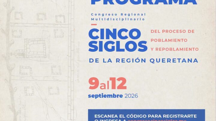 Anuncian el “Congreso Regional Multidisciplinario Cinco Siglos del Proceso de Poblamiento y Repoblamiento de la Región Queretana”